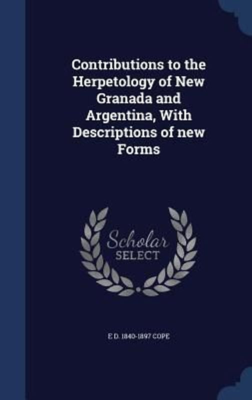 Contributions to the Herpetology of New Granada and Argentina, With Descriptions of new Forms