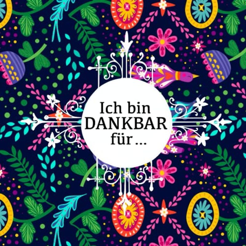 Ich bin DANKBAR für …: Achtsam leben mit dem Achtsamkeitstagebuch für Erwachsene und Kinder im Malbuch Stil.