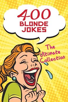 400 Blonde Jokes - The Ultimate Collection: The perfect joke book for funny moments. An ideal gift for young and old for any occasion (Christmas, Easter, birthday...)
