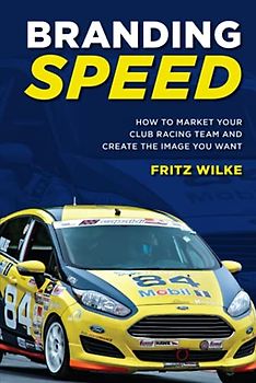 Branding Speed: How to Market Your Club Racing Team and Create the Image You Want