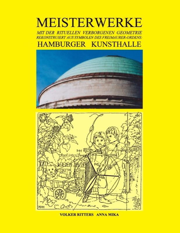 Meisterwerke mit der rituellen verborgenen Geometrie rekonstruiert aus Symbolen des Freimaurer-Ordens: Hamburger Kunsthalle - Band 1. Philosophisch - urreligiöse Aussagen in Kunstwerken von Bertram, Cranach, Rembrandt, Steen, Teniers, Boucher, Runge, Friedrich, Kersting.