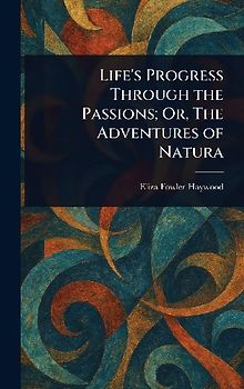 Life's Progress Through the Passions; Or, The Adventures of Natura