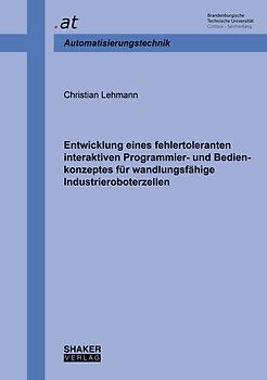 Entwicklung eines fehlertoleranten interaktiven Programmier- und Bedienkonzeptes für wandlungsfähige Industrieroboterzellen