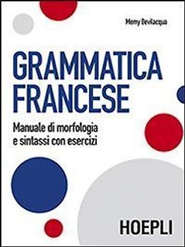 Grammatica francese. Manuale di morfologia e sintassi con esercizi