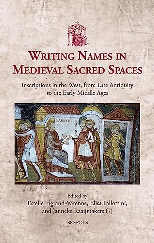 Writing Names in Medieval Sacred Spaces: Inscriptions in the West, from Late Antiquity to the Early Middle Ages (Utrecht Studies in Medieval Literacy, 56)