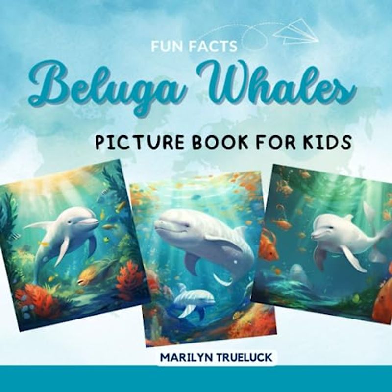 Beluga Whales Fun Facts Picture Book for Kids: 100 Mind-Blowing Educational Unbelievable True Facts You Probably Didn't Know About This Amazing Animal ... (Wild Animal Creatures Fun Facts Trivia)