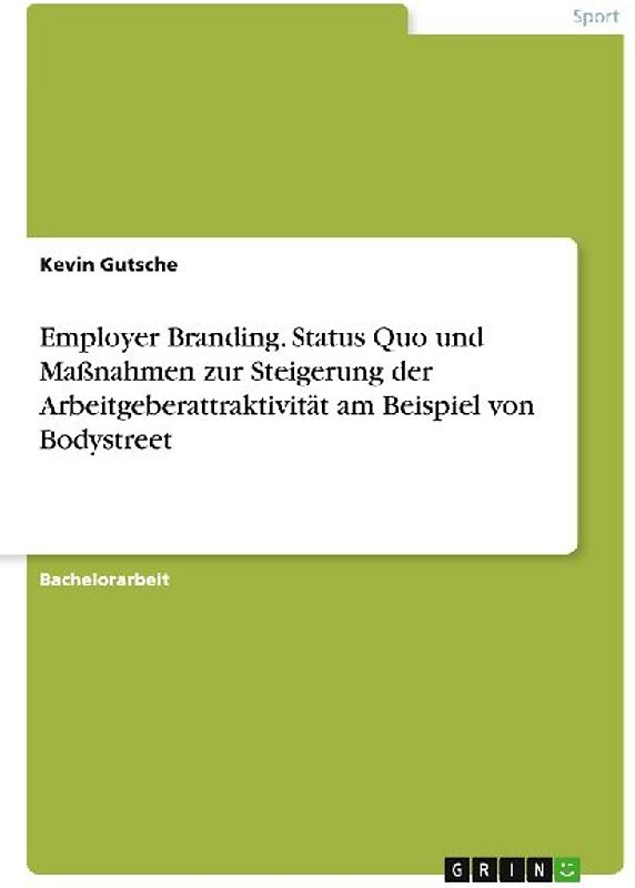 Employer Branding. Status Quo und Maßnahmen zur Steigerung der Arbeitgeberattraktivität am Beispiel von Bodystreet