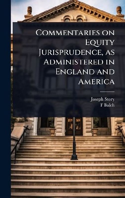 Commentaries on Equity Jurisprudence, as Administered in England and America