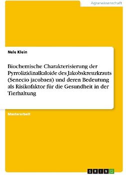 Biochemische Charakterisierung der Pyrrolizidinalkaloide des Jakobskreuzkrauts (Senecio jacobaea) und deren Bedeutung als Risikofaktor für die Gesundheit in der Tierhaltung