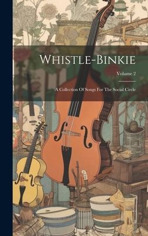 Whistle-binkie: A Collection Of Songs For The Social Circle; Volume 2