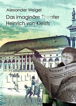 Das imaginäre Theater Heinrich von Kleists
