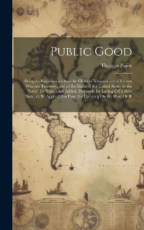 Public Good: Being an Examination Into the Claim of Virginia to the Vacant Western Territory, and of the Right of the United States