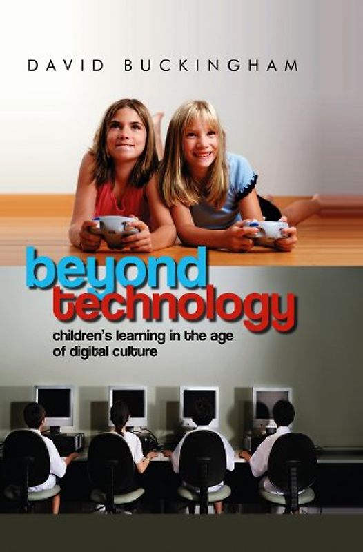 Beyond Technology: Children's Learning in the Age of Digital Culture - Buckingham, David, Professor