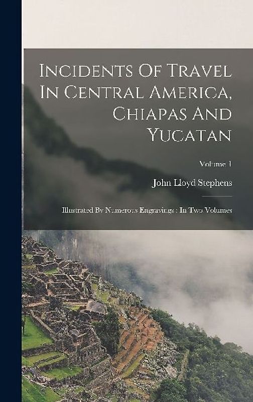 Incidents Of Travel In Central America, Chiapas And Yucatan