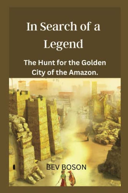 In Search of a Legend: The Hunt for the Golden City of the Amazon.