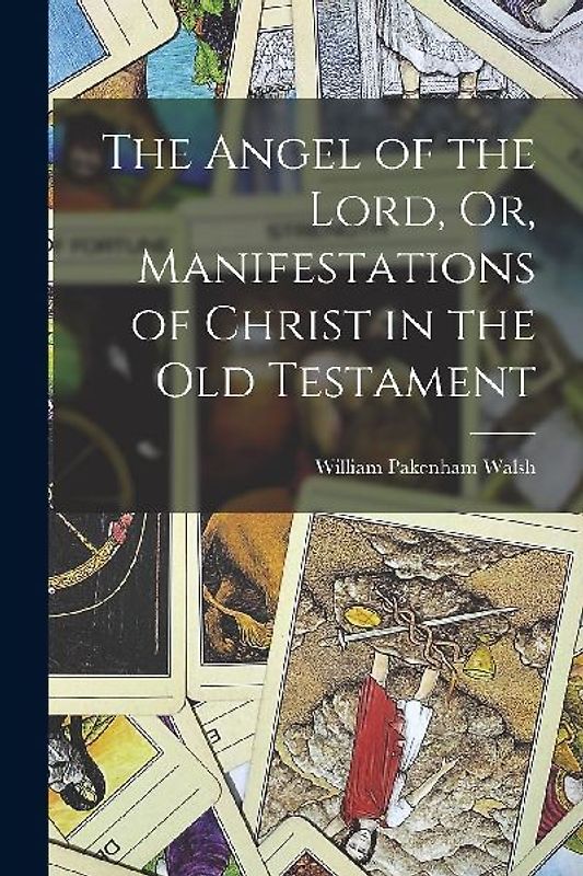 The Angel of the Lord, Or, Manifestations of Christ in the Old Testament
