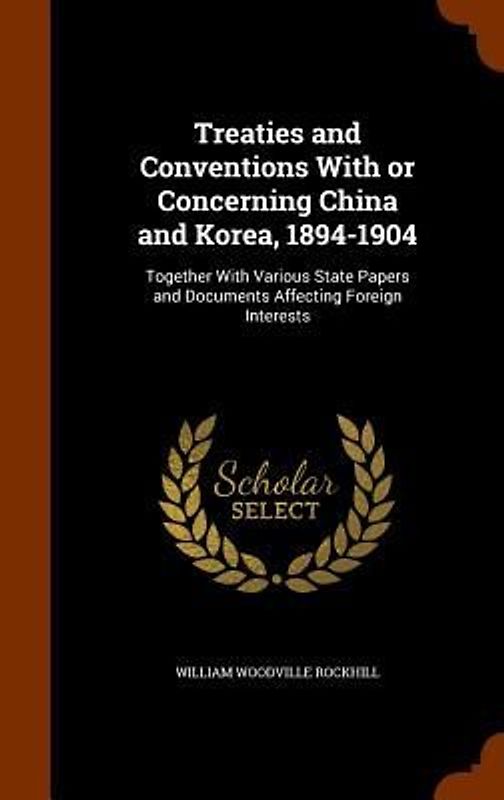 Treaties and Conventions With or Concerning China and Korea, 1894-1904