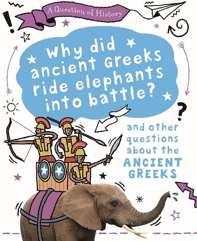 A Question of History: Why did the ancient Greeks ride elephants into battle? And other questions about ancient Greece