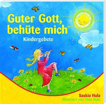 Guter Gott, behüte mich. Kindergebete