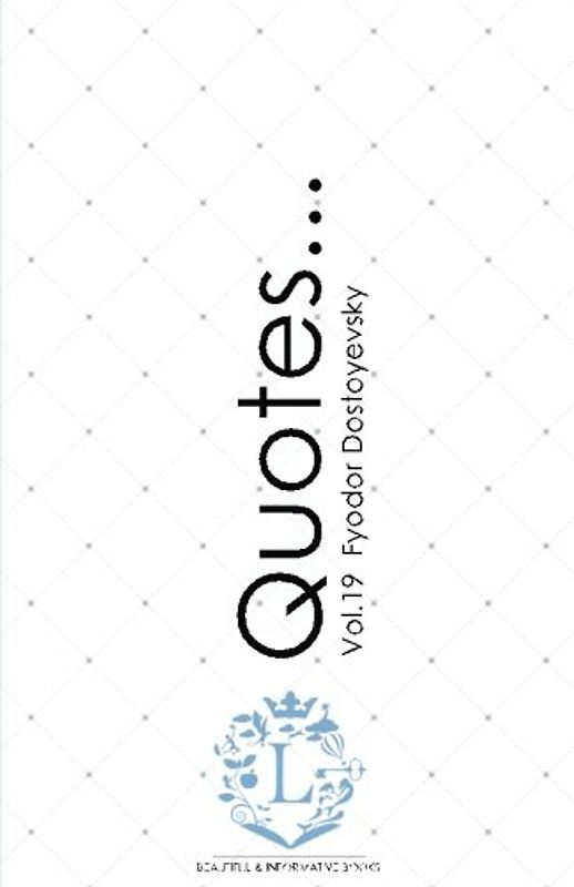 Fyodor Dostoyevsky Quotes... Vol.19: Motivational & Inspirational Life Quotes by Dostoyevsky