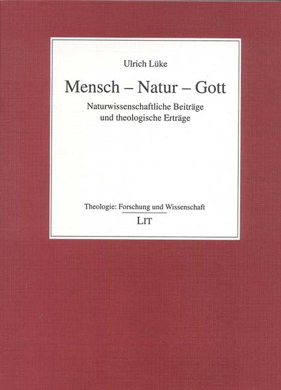 Mensch - Natur - Gott. Naturwissenschaftliche Beiträge und theologische Erträge