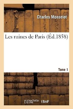 Les Ruines de Paris. T. 1
