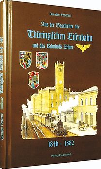 Aus der Geschichte der Thüringischen Eisenbahn und des Bahnhofs Erfurt 1846-1882