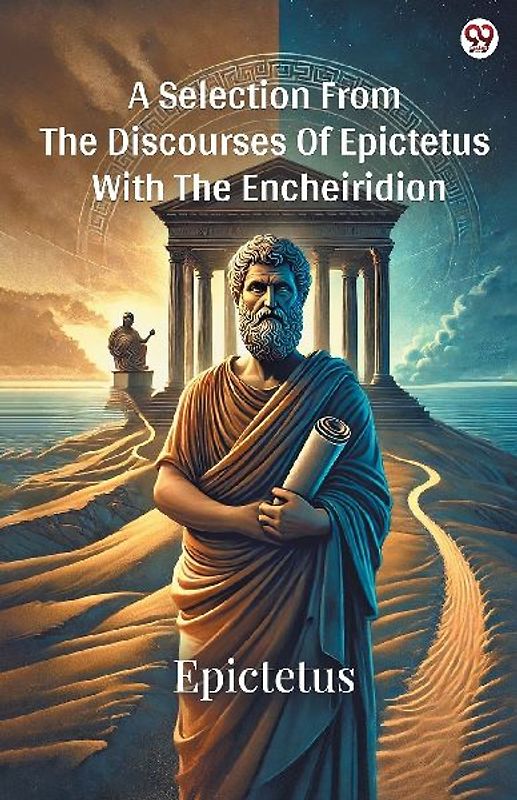 A Selection From The Discourses Of Epictetus With The Encheiridion