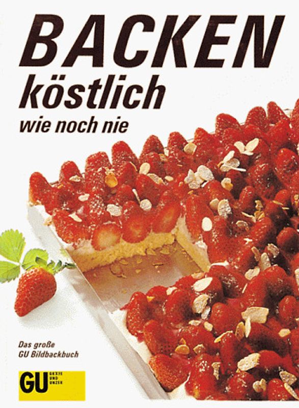 Backen - köstlich wie noch nie. Das grosse GU Bildbackbuch. Die besten Rezepte aus der erfolgreichen Reihe "Kochen köstlich wie noch nie". Die wichtigsten Teigarten Schritt-für-Schritt in Text und Bild. Mit Tips fürs Garnieren
