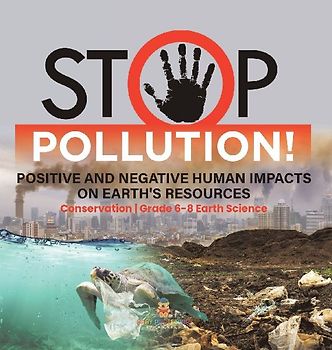 Stop Pollution! Positive and Negative Human Impacts on Earth's Resources Conservation Grade 6-8 Earth Science