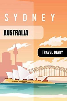 Australia Travel Diary: Guided Journal Log Book To Write Fill In - 52 Famous Traveling Quotes, Daily Agenda Time Table Planner - Travelers Journaling Notebook 6x9 Inch - Lightweight Sydney Soft Cover