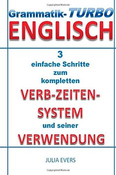 Grammatik-Turbo Englisch: 3 einfache Schritte zum kompletten Verb-Zeiten-System und seiner Verwendung - Evers, Julia