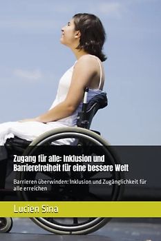 Zugang für alle: Inklusion und Barrierefreiheit für eine bessere Welt: Barrieren überwinden: Inklusion und Zugänglichkeit für alle erreichen
