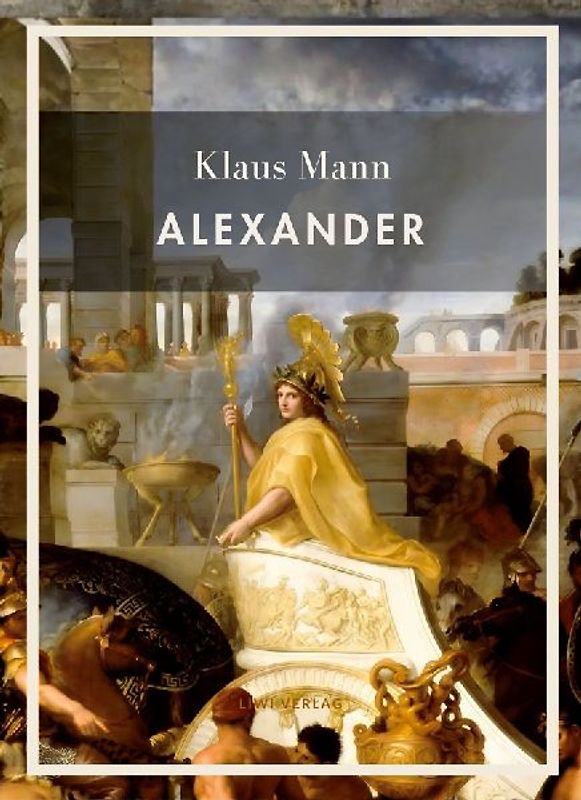 Klaus Mann: Alexander. Vollständige Neuausgabe