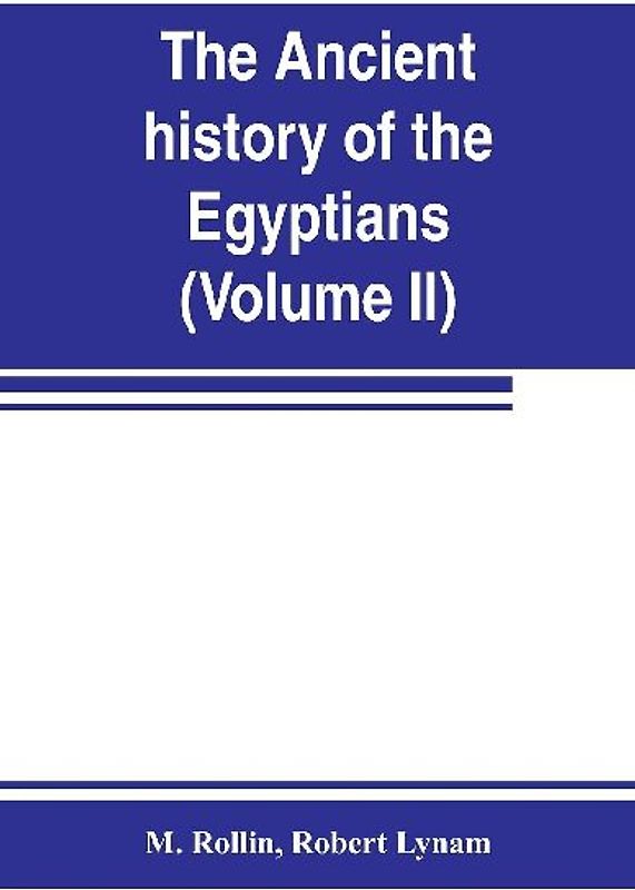 The ancient history of the Egyptians, Carthaginians, Assyrians, Medes and Persians, Grecians and Macedonians (Volume II)