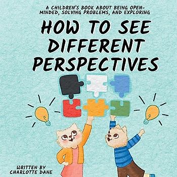 How to See Different Perspectives: A Children's Book About Being Open-Minded, Solving Problems, and Exploring