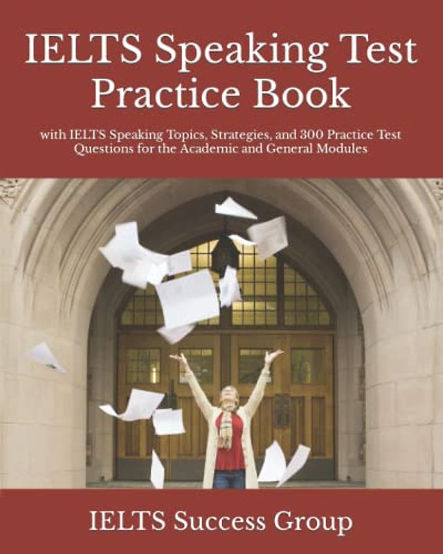 IELTS Speaking Test Practice Book: with IELTS Speaking Topics, Strategies, and 300 Practice Test Questions for the Academic and General Modules (IELTS Top Scorers' Choice)