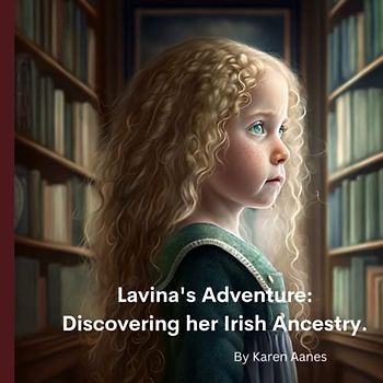 Lavina's Adventure: Discovering her Irish Ancestry: Using genealogy to deal with grief. Building relationships with grandparents. Embracing Step-parents