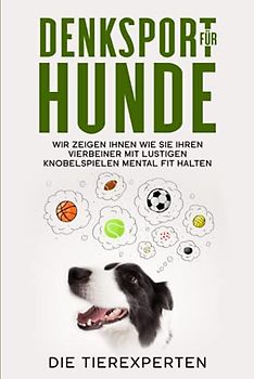 Denksport für Hunde: Wir zeigen Ihnen wie Sie Ihren Vierbeiner mit lustigen Knobelspielen mental fit halten