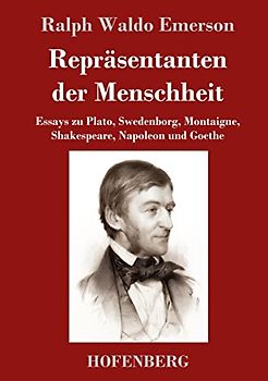 Repräsentanten der Menschheit: Essays zu Plato, Swedenborg, Montaigne, Shakespeare, Napoleon und Goethe