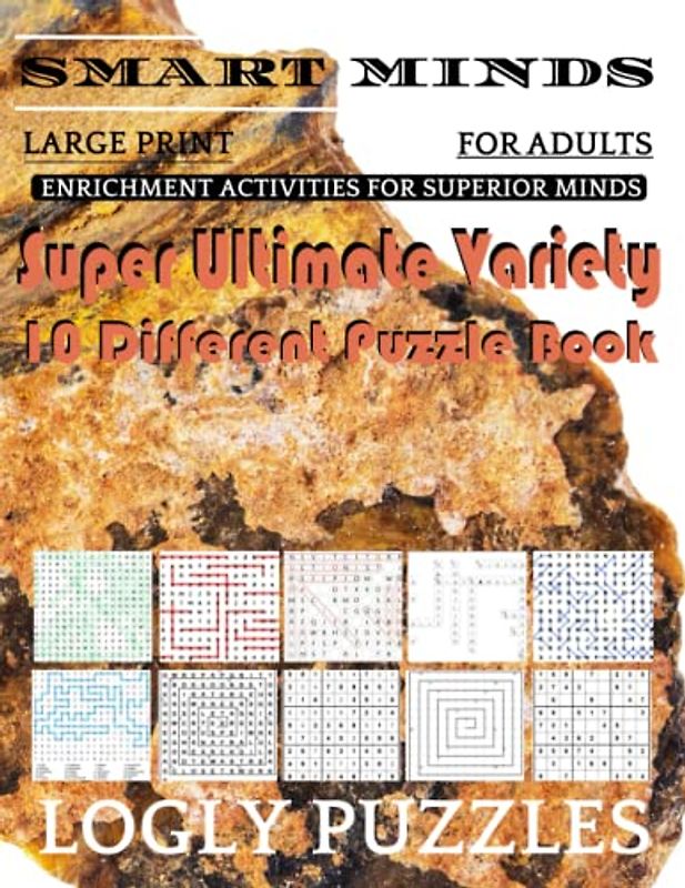 Smart Minds -Variety 10 Different Puzzle Book For Adults: Ultimate Variety Puzzles Large-Print Word Search, Word Maze .Word Spiral ,Word Angles, ... Crossword And Sudoku Easy , Medium And Hard