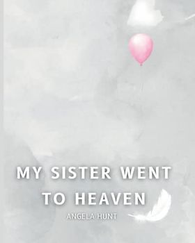 My Sister Went to Heaven: Helping Children Navigate the Stages of Grief Through Simple and Honest Language and Powerful Illustrations