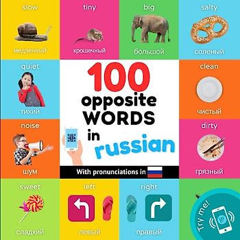 100 opposite words in russian: Bilingual picture book for kids: english / russian with pronunciations (Learn russian)