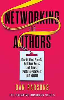 Networking for Authors: How to Make Friends, Sell More Books and Grow a Publishing Network from Scratch (The Creative Business Series, Band 2)
