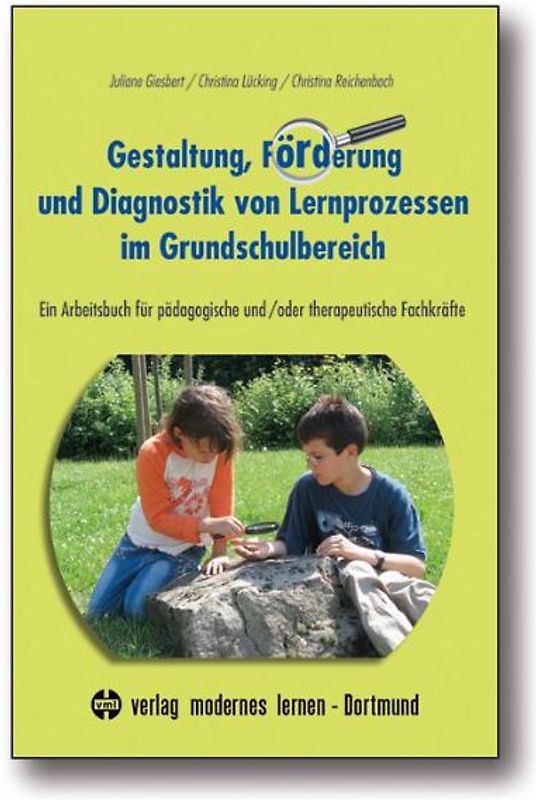 Gestaltung, Förderung und Diagnostik von Lernprozessen im Grundschulbereich. Ein Arbeitsbuch für pädagogische und /oder therapeutische Fachkräfte