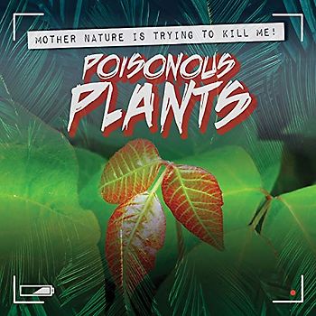 Poisonous Plants (Mother Nature Is Trying to Kill Me!)