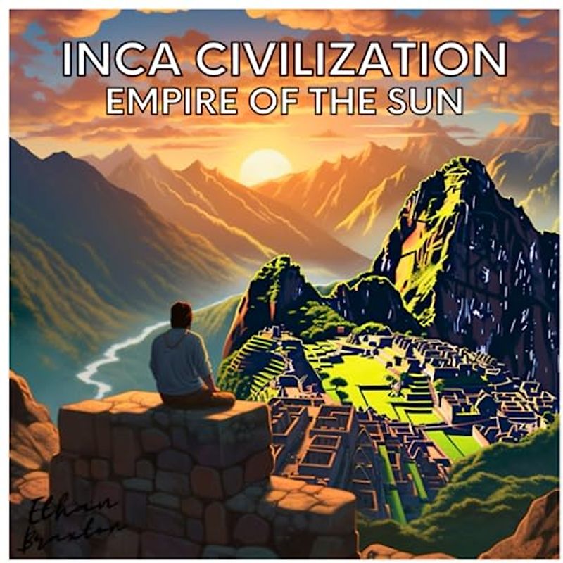 Inca Civilization: Empire of the Sun (Civilizations)