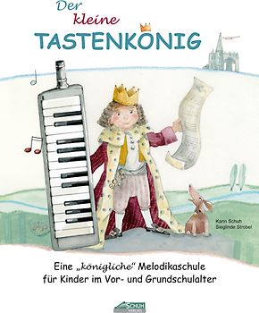 Der kleine Tastenkönig. Eine "königliche" Melodikaschule für Kinder im Vor- und Grundschulalter