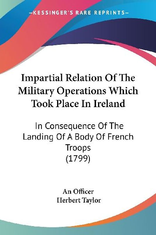Impartial Relation Of The Military Operations Which Took Place In Ireland