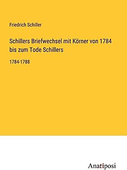 Schillers Briefwechsel mit Körner von 1784 bis zum Tode Schillers: 1784-1788